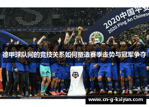 德甲球队间的竞技关系如何塑造赛季走势与冠军争夺