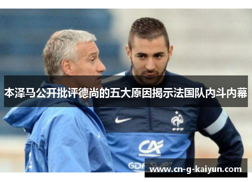 本泽马公开批评德尚的五大原因揭示法国队内斗内幕