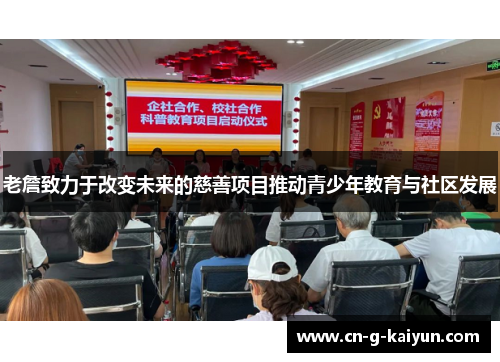 老詹致力于改变未来的慈善项目推动青少年教育与社区发展 老詹致力于改变未来的慈善项目推动青少年教育与社区发展