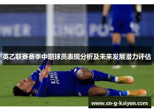 英乙联赛赛季中期球员表现分析及未来发展潜力评估 英乙联赛赛季中期球员表现分析及未来发展潜力评估