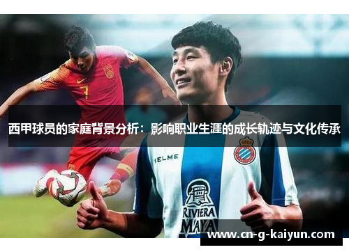 西甲球员的家庭背景分析:影响职业生涯的成长轨迹与文化传承 西甲球员的家庭背景分析:影响职业生涯的成长轨迹与文化传承