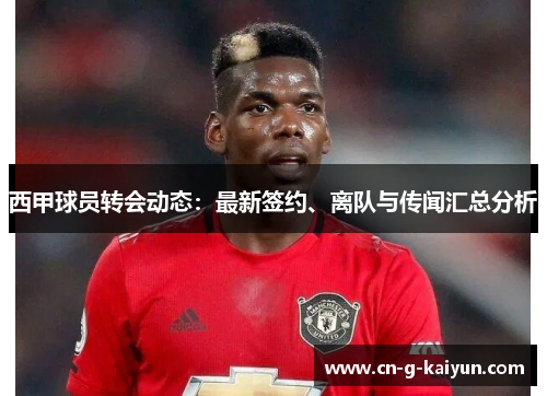 西甲球员转会动态:最新签约、离队与传闻汇总分析 西甲球员转会动态:最新签约、离队与传闻汇总分析