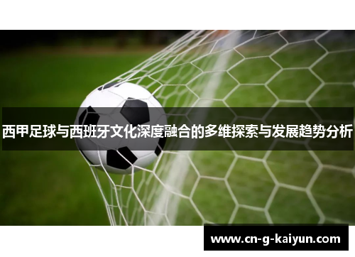 西甲足球与西班牙文化深度融合的多维探索与发展趋势分析 西甲足球与西班牙文化深度融合的多维探索与发展趋势分析