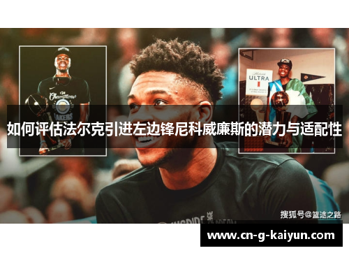 如何评估法尔克引进左边锋尼科威廉斯的潜力与适配性 如何评估法尔克引进左边锋尼科威廉斯的潜力与适配性