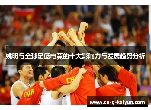 姚明与全球足篮电竞的十大影响力与发展趋势分析