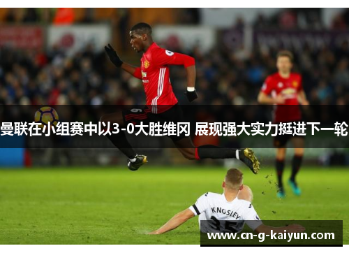 曼联在小组赛中以3-0大胜维冈 展现强大实力挺进下一轮 曼联在小组赛中以3-0大胜维冈 展现强大实力挺进下一轮