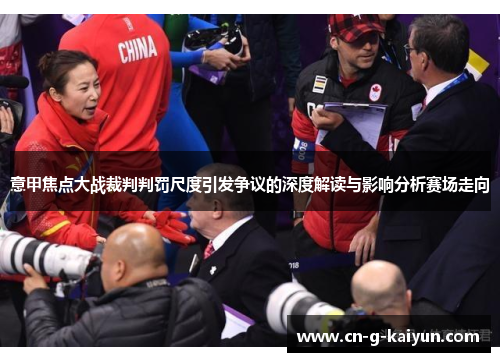 意甲焦点大战裁判判罚尺度引发争议的深度解读与影响分析赛场走向