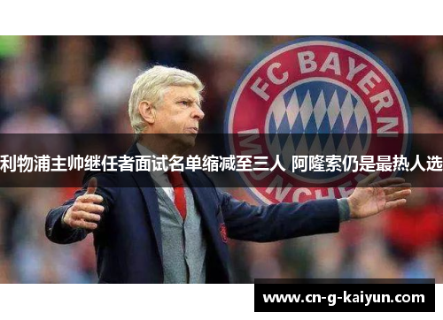 利物浦主帅继任者面试名单缩减至三人 阿隆索仍是最热人选