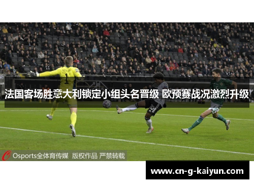 法国客场胜意大利锁定小组头名晋级 欧预赛战况激烈升级